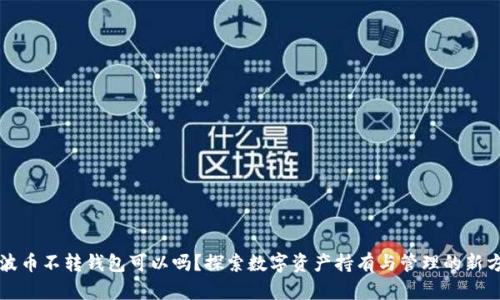 瑞波币不转钱包可以吗？探索数字资产持有与管理的新方式