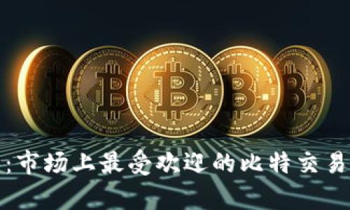 全面解析:市场上最受欢迎的比特交易平台软件