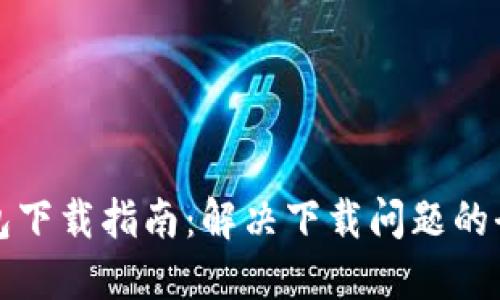 比特钱包下载指南:解决下载问题的全面攻略