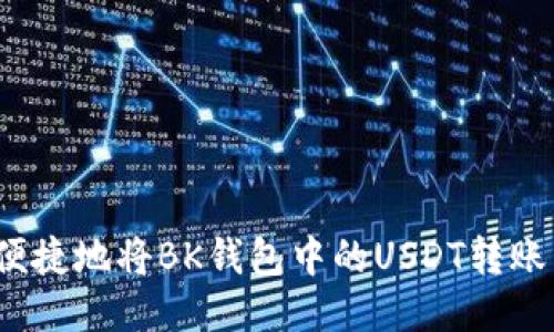 如何安全便捷地将BK钱包中的USDT转账至交易所?