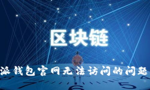解决比特派钱包官网无法访问的问题：全面指南