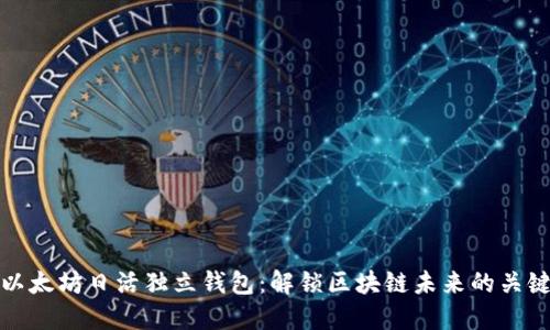 以太坊日活独立钱包:解锁区块链未来的关键