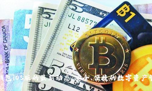 探索比特派钱包iOS版的最新动态:安全、便捷的数字资产管理解决方案