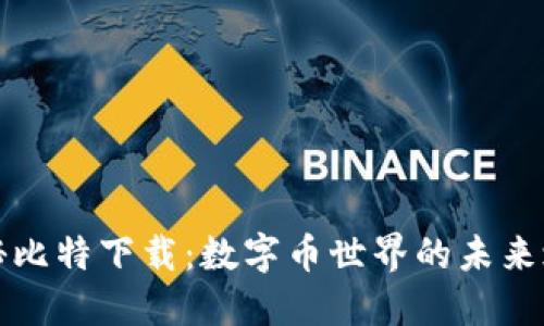 揭秘比特下载:数字币世界的未来之钥