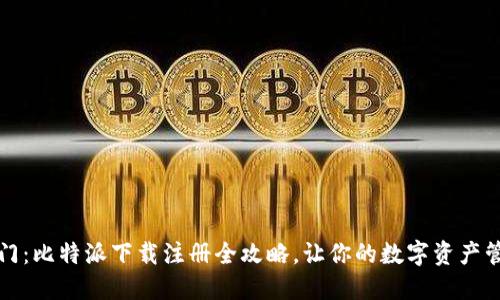 轻松入门:比特派下载注册全攻略,让你的数字资产管理无忧