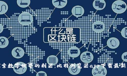 探索数字世界的利器:比特浏览器app下载最新版