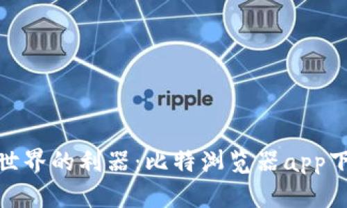 探索数字世界的利器:比特浏览器app下载最新版