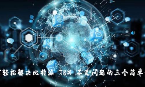 如何轻松解决比特派 TRX 不足问题的三个简单步骤