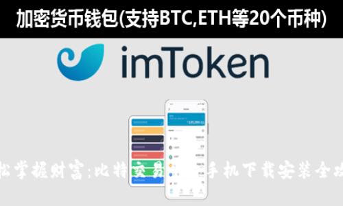 轻松掌握财富:比特交易平台手机下载安装全攻略
