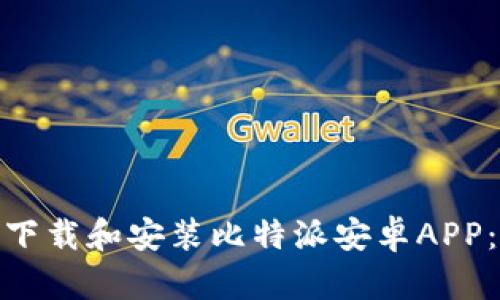如何轻松下载和安装比特派安卓APP:完整指南