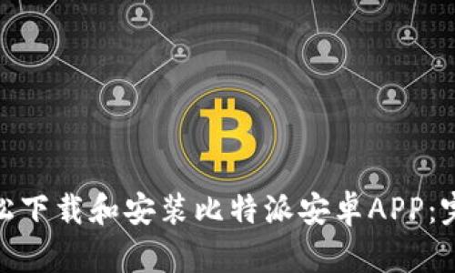 如何轻松下载和安装比特派安卓APP:完整指南