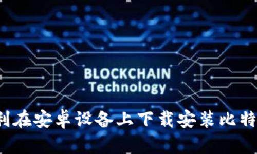 如何顺利在安卓设备上下载安装比特派钱包?