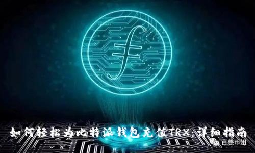 如何轻松为比特派钱包充值TRX:详细指南
