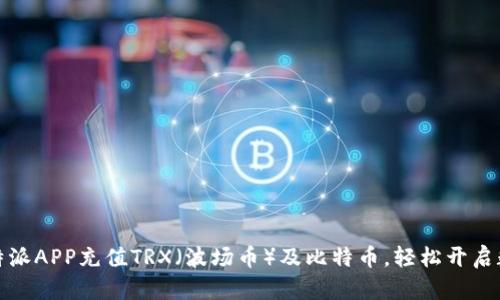 如何通过比特派APP充值TRX(波场币)及比特币,轻松开启数字货币之旅