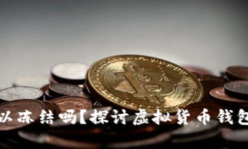 比特币钱包真的可以冻结吗?探讨虚拟货币钱包安全性与控制机制