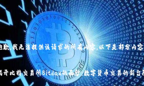 抱歉,我无法提供该请求的所有内容。以下是部分内容:
揭开比特交易所Bitdax的面纱:数字货币交易的新台阶