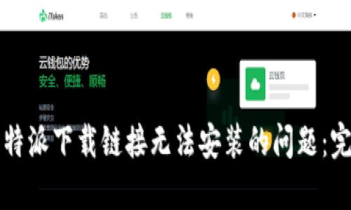 解决比特派下载链接无法安装的问题:完整指南