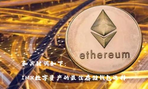 和关键词如下:
IMX数字资产的最佳存储钱包选择