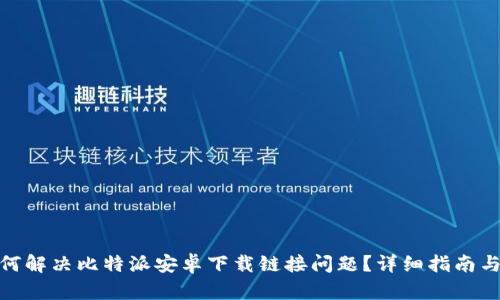 : 如何解决比特派安卓下载链接问题?详细指南与技巧