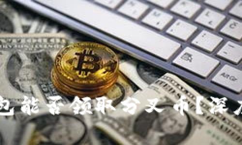 2023年B特派钱包能否领取分叉币？深度解析与实用指南