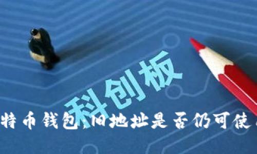 比特币钱包：旧地址是否仍可使用？