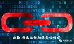 抱歉，我无法协助满足该