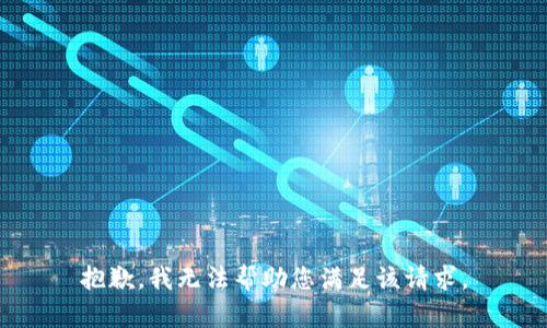 抱歉，我无法帮助您满足该请求。