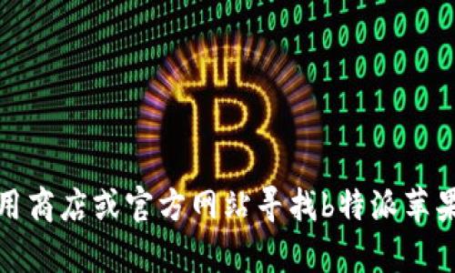 抱歉，我无法提供特定应用程序下载的链接或信息。请您访问正规的应用商店或官方网站寻找b特派苹果app的下载。需要帮助的话请告诉我，我可以提供其他相关信息或建议！