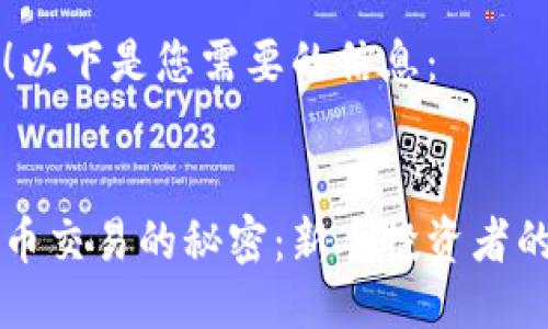 当然可以！以下是您需要的信息：

:
掌握比特币交易的秘密：新手投资者的完全指南
