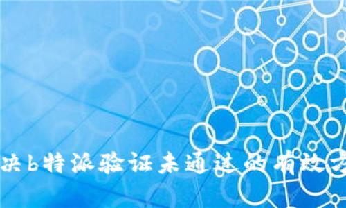 解决b特派验证未通过的有效方法