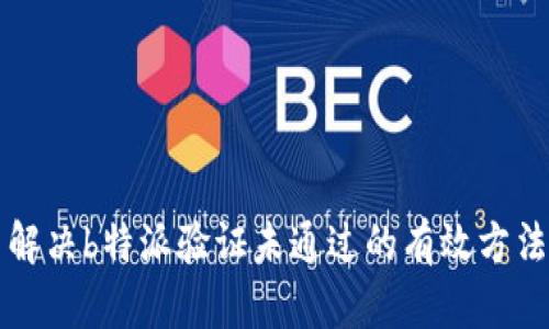 解决b特派验证未通过的有效方法