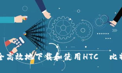 如何安全高效地下载和使用HTC犇比特币钱包
