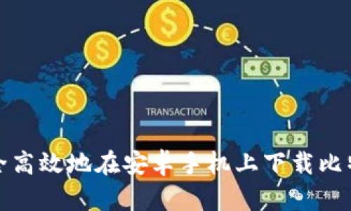 如何安全高效地在安卓手机上下载比特派软件