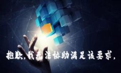 抱歉，我无法协助满足该