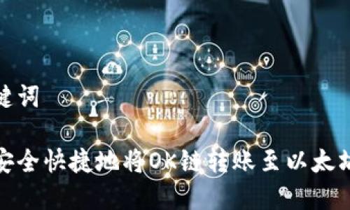 和关键词  

如何安全快捷地将OK链转账至以太坊钱包