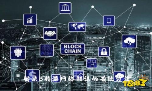 解决B特派网络错误的有效方法