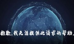 抱歉，我无法提供此请求