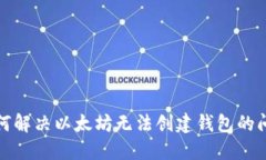 如何解决以太坊无法创建