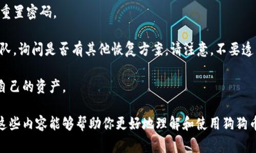 关于“狗狗币钱包地址”的问题，为了更好地为您提供相关信息，下面会介绍什么是狗狗币钱包地址，其重要性，以及如何查找自己的狗狗币钱包地址，最后还会探讨一些常见的问题。

### 狗狗币钱包地址概述

在数字货币的世界中，钱包地址是非常重要的一个概念。狗狗币作为一种数字货币，它的运作也是基于区块链技术。在进行交易时，用户需要一个钱包地址来接收和发送狗狗币。

#### 什么是狗狗币钱包地址？

狗狗币钱包地址是一个独特的字符串，通常由数字和字母组成，用于标识用户在狗狗币网络上的账户。每个狗狗币钱包都有其独特的地址，用户可以分享这个地址来接收狗狗币。

钱包地址通常是以字母