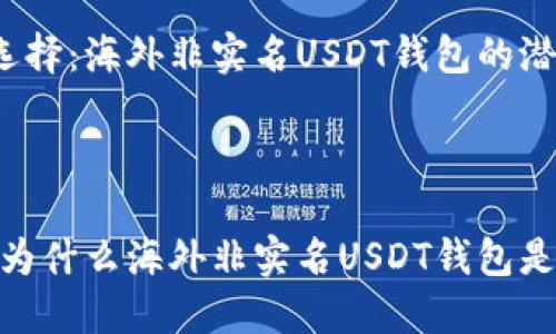 激动人心的投资新选择：海外非实名USDT钱包的潜力与风险

整齐的文本块

全球投资者的福音：为什么海外非实名USDT钱包是你不可错过的选择？