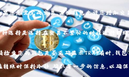 在加密货币的世界中，将TRX（Tronix）从一个钱包转移到另一个钱包的过程相对简单，但需要遵循一些基本步骤。以下是一个详细的指南，帮助您顺利完成TRX的转移。

第一步：选择合适的钱包
在转移TRX之前，您首先需要一个支持TRX的数字钱包。TRX支持多种钱包，包括硬件钱包（如Ledger和Trezor）、软件钱包（如TronLink、Trust Wallet和Atomic Wallet）以及交易所钱包（如Binance和Huobi）。选择适合您的需求和安全性要求的钱包非常重要。如果您打算长期存储TRX，建议使用硬件钱包，它提供了额外的安全层。

第二步：获取接收地址
在转移TRX之前，您需要获得接收方钱包的地址。无论您是将TRX转移到自己的另一个钱包，还是发送给别人，您都需要确保获取到准确的Wallet地址。请小心核对，以免发送到错误的地址，导致资金损失。接收地址通常是由数字和字母组成的字符串，可以在接收方的钱包应用中轻松找到。

第三步：登录您的钱包
使用您选择的钱包应用，登录您的账户。如果您使用的是硬件钱包，请确保它已连接到您的计算机或移动设备。在软件钱包中，您需要输入您的密码或私钥进行验证。在登录后，找到TRX的管理页面，选择“发送”或“转账”选项。

第四步：输入转账信息
在转账页面，您需要输入接收方的钱包地址和要发送的TRX数量。确保输入准确，因为一旦发送，无法撤回。某些钱包还允许您设置交易费用，建议选择最低费用以节省开支。交易费用由网络费用决定，通常较低，因此务必提前检查。

第五步：确认交易
在确认转账信息之前，再次仔细检查接收地址和金额。如果一切都正确无误，您可以点击“确认”或“发送”按钮。此时，您的交易将被广播到TRON网络，并在区块链上进行处理。交易处理时间通常较快，一般在几秒钟到几分钟之间，但在网络繁忙时可能会延迟。

第六步：验证交易状态
交易发出后，您可以使用TRON区块链浏览器（如Tronscan.org）来查看交易状态。只需输入您的钱包地址，您就可以看到最近的交易记录及其状态。如果交易状态显示为“已确认”，则表示TRX已成功转账到接收方钱包。

常见的移转问题及解决方案
在转移TRX时，用户可能会遇到一些常见问题。以下是一些常见问题及解决方案：

问题一：我输入的接收地址有误，如何处理？
如果您在输入接收地址时犯了错误，且交易尚未确认，您可能有机会撤销或更改交易。通常，您需要在钱包中查找此功能，并按照指示进行操作。然而，一旦交易被网络确认，您将无法撤销或更改，资金将永久发送到错误的地址。如果您意识到自己发送到错误地址，请尽快与接收地址的拥有者联系，看看是否可以找回资金。

问题二：我的交易一直处于待处理状态，怎么办？
如果您的交易处于待处理状态，这可能是由于网络拥堵或设置的交易费用较低。您可以尝试稍等片刻，因为交易处理通常会在几分钟内完成。如果您急需完成交易，某些钱包允许您增加交易费用（即“重发”交易）来加快处理速度。在决定这样做之前，请务必确定您希望继续的交易是正确的。

问题三：转账的手续费太高，如何降低？
在转账时的手续费主要由TRON网络的使用情况决定。您可以通过选择较低的手续费选项来降低费用，但这也可能导致交易确认时间变长。另一种选择是选择在交易不繁忙的时段进行转账，例如在凌晨或网络使用量较低的时间进行。您还可以考虑使用不同的钱包应用，某些应用可能会提供更低的费用。

问题四：我转账后的TRX消失了，这是怎么回事？
如果您在转账后发现TRX似乎“消失”了，首先请在您所使用的区块链浏览器上检查该交易的状态。如果交易已成功处理但您仍没有看到资金，请检查您的钱包是否正确显示TRX。有时，钱包可能需要时间来更新余额，或使用了不同的地址显示模式。如果确认该地址未显示任何余额，请联系您的钱包支持团队获取帮助。

通过以上步骤，您应该能够顺利地在不同钱包之间转移TRX。随着对加密货币的理解加深，您会发现这整个过程会变得越来越简单。同时，切记在转账时保持冷静，确认每一步的信息，以确保您的资产安全。