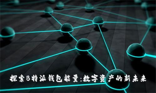 探索B特派钱包能量：数字资产的新未来