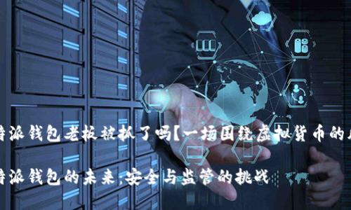 比特派钱包老板被抓了吗？一场围绕虚拟货币的风波

比特派钱包的未来：安全与监管的挑战