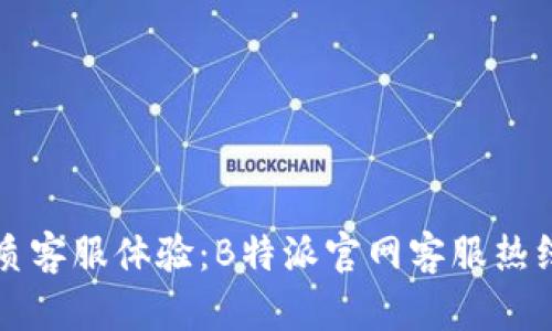 打造优质客服体验：B特派官网客服热线全解析