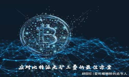 应对比特派无矿工费的最佳方案