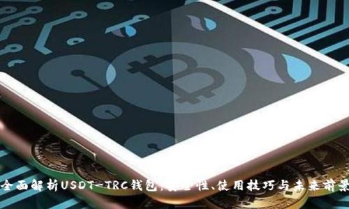 全面解析USDT-TRC钱包：安全性、使用技巧与未来前景