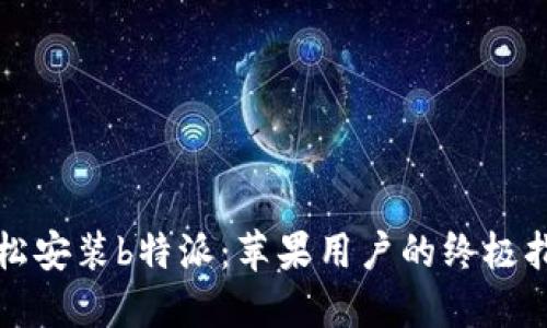 轻松安装b特派：苹果用户的终极指南