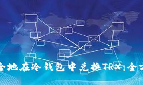 如何安全地在冷钱包中兑换TRX：全方位指南
