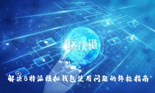 解决B特派模拟钱包使用问题的终极指南