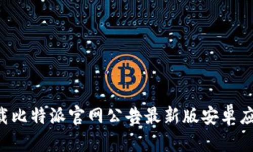 如何快速下载比特派官网公告最新版安卓应用：详尽指南